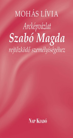 Mohs Lvia - Arckpvzlat Szab Magda rejtzkd szemlyisghez