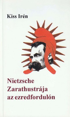 Kiss Irn - Nietzshe Zarathustrja az ezredforduln