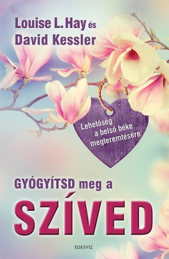 Louise L. Hay - David Kessler - Gygytsd meg a szved