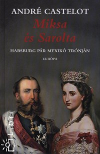 Andr Castelot - Miksa s Sarolta