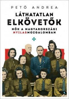 Pet Andrea - Lthatatlan elkvetk - Nk a magyarorszgi nyilasmozgalomban