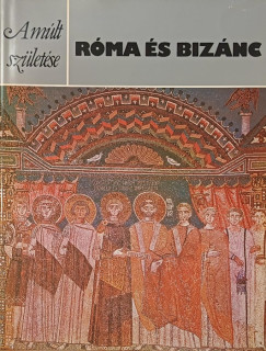 Clive Foss - Paul Magdalino - Róma és Bizánc