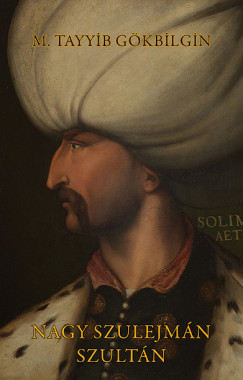 M. Tayyib Gkbilgin - Nagy Szulejmn szultn