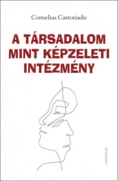 Cornelius Castoriadis - A trsadalom mint kpzeleti intzmny