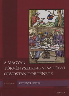 Sótonyi Péter (Szerk.) - A magyar törvényszéki-igazságügyi orvostan története