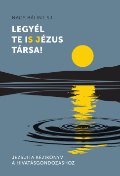 Nagy Bálint Sj - Legyél te iS Jézus Társa!