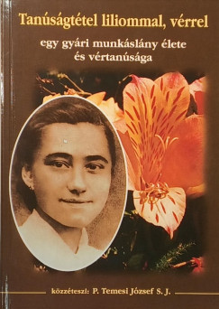 P. Temesi József - Tanúságtétel liliommal, vérrel
