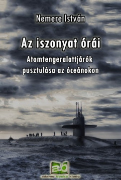 Nemere Istvn - Az ?iszonyat ri - Atomtengeralattjrk pusztulsa az cenokon