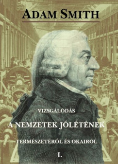 Adam Smith - Vizsglds a nemzetek jltnek termszetrl s okairl I.