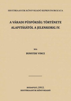 Bunyitay Vincze - A vradi pspksg trtnete alapitstl a jelenkorig IV.