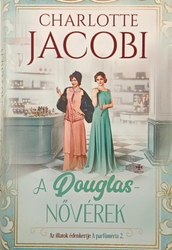 Charlotte Jacobi - A Douglas-nővérek 2. - Az illatok édenkertje