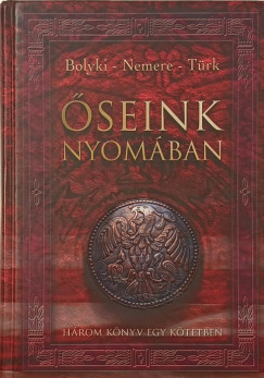 Bolyki Tamás - Nemere István - Türk Attila - Őseink nyomában