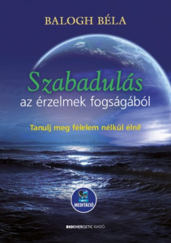 Balogh Bla - Szabaduls az rzelmek fogsgbl