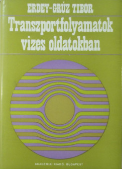 Erdey-Grz Tibor - Transzportfolyamatok vizes oldatokban