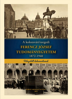 Marjanucz Lszl  (Szerk.) - Szab Pl Csaba  (Szerk.) - Tth Szilrd  (Szerk.) - Vajda Tams  (Szerk.) - A kolozsvri/szegedi Ferencz Jzsef Tudomnyegyetem 1872-1940