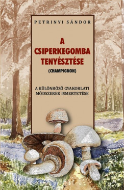 Petrinyi Sndor - A csiperkegomba tenysztse