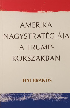 Hal Brands - Amerika nagystratégiája a Trump-korszakban