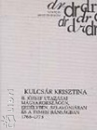 Kulcsr Krisztina - II. Jzsef utazsai Magyarorszgon, Erdlyben, Szlavniban s a Temesi Bnsgban, 1768-1773