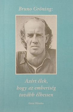 Bruno Gröning - Azért élek, hogy az emberiség tovább élhessen