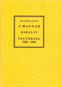 Bangha Ernő - A magyar királyi testőrség 1920-1944