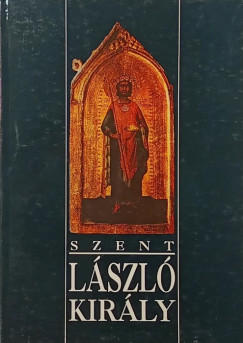 Szőke Gyula (Szerk.) - Szent László király