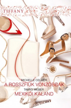 Michelle Celmer - Tawny Weber - Tiffany 283-284. (A rosszfik mindig vonzbbak, Mexiki kaland)
