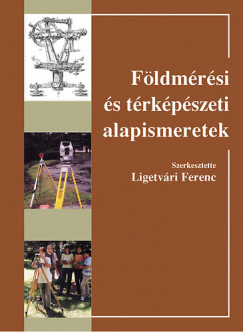 Ligetvri Ferenc  (Szerk.) - Fldmrsi s trkpszeti alapismeretek