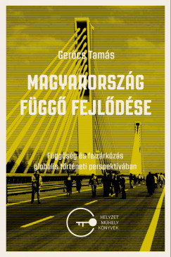 Gercs Tams - Magyarorszg fgg fejldse. Fggsg s felzrkzsgloblis trtneti perspektvban