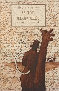 Magyary Ágnes - Az ördög operába készül és más történetek