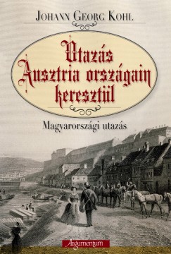Johann Georg Kohl - Utazs Ausztria orszgain keresztl