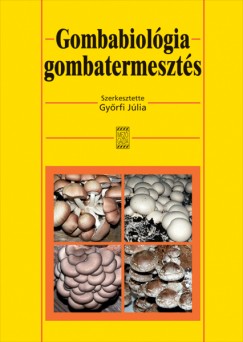 Bratek Zoltn - Gesel Andrs - Gyrfi Jlia - Kovcsn Gyenes Melinda - Szarvas Jzsef - Dr. Vetter Jnos - Gyrfi Jlia  (Szerk.) - Gombabiolgia, gombatermeszts