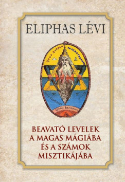 Eliphas Lvi - Beavat levelek a magas mgiba s a szmok misztikjba