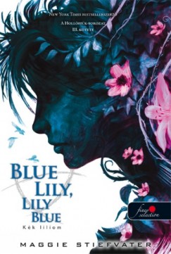 Maggie Stiefvater - Blue Lily, Lily Blue - Kk liliom - kemny kts