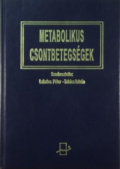 Dr. Lakatos Pter  (Szerk.) - Dr. Takcs Istvn  (Szerk.) - Metabolikus csontbetegsgek