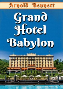 Arnold Bennett - Grand Hotel Babylon