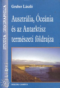 Gruber Lszl - Ausztrlia, cenia s az Antarktisz termszeti fldrajza