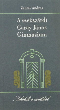 Zentai Andrs - A szekszrdi Garay Jnos Gimnzium