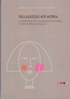 Gergely Orsolya  (Szerk.) - Vllalkozs ni mdra - A szkelyfldi ni vllalkozk profiljnak s motivciinak vizsglata