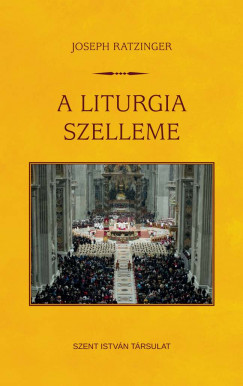 Joseph  Ratzinger (Xvi. Benedek Ppa) - A liturgia szelleme