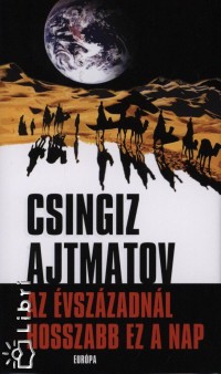 Csingiz Ajtmatov - Az vszzadnl hosszabb ez a nap