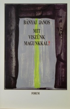 Bnyai Jnos - Mit visznk magunkkal?