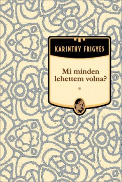 Karinthy Frigyes - Mi minden lehettem volna?