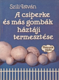 Szili Istv�n - A csiperke �s m�s gomb�k h�zt�ji termeszt�se