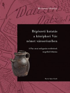 Mszros Orsolya - Rgszeti kutats a kzpkori Vc nmet vrosrszben