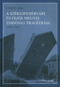 Gergely Anna - A szkesfehrvri s Fejr megyei zsidsg tragdija