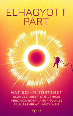 Blake Crouch - Veronica Roth - Amor Towles - Paul Tremblay - Andy Weir - Elhagyott part - Hat sci-fi trtnet