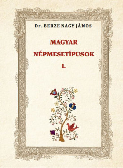 Berze Nagy János - MAGYAR NÉPMESETÍPUSOK I.