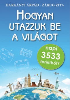 Harknyi rpd - Zrug Zita - Hogyan utazzuk be a vilgot napi 3533 forintbl?