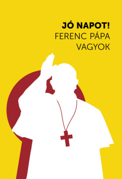 Horváth Árpád  (Szerk.) - Jó napot! Ferenc pápa vagyok