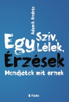 Adamik Andrs - Egy szv, Egy llek, rzsek, Mondjatok mit rnek